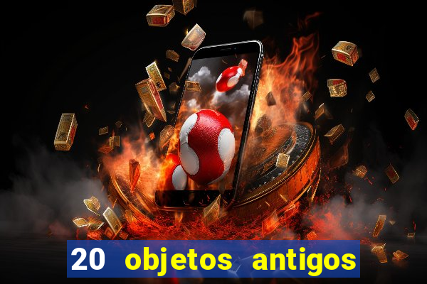 20 objetos antigos que hoje valem uma fortuna